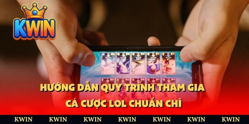 Hướng dẫn quy trình tham gia cá cược LOL chuẩn chỉ