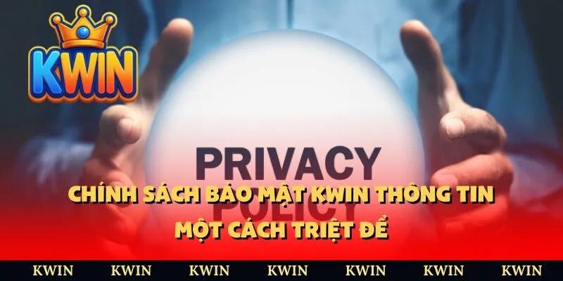 Chính sách bảo mật Kwin thông tin một cách triệt để