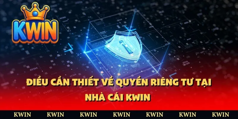 Điều cần thiết về quyền riêng tư tại nhà cái KWIN 